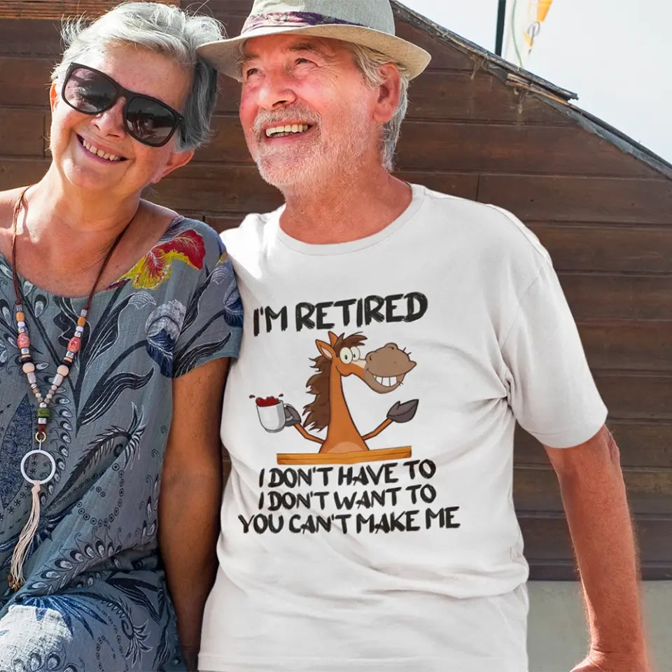 Funny Shirt - I Am Retired I Don't Have To Tee